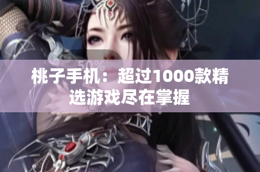 桃子手機(jī)：超過(guò)1000款精選游戲盡在掌握