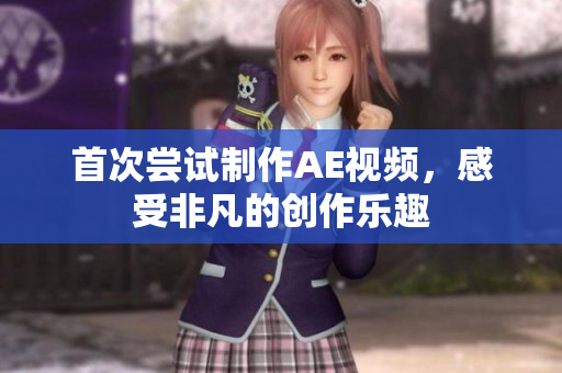 首次嘗試制作AE視頻，感受非凡的創(chuàng)作樂趣