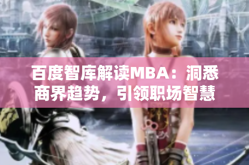 百度智庫解讀MBA：洞悉商界趨勢，引領(lǐng)職場智慧