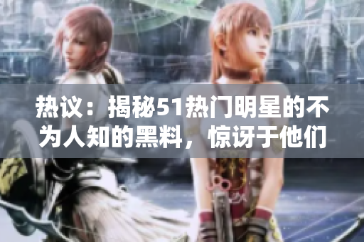 熱議：揭秘51熱門明星的不為人知的黑料，驚訝于他們與電磁爐的出人意料聯(lián)系，讓你大開(kāi)眼界。